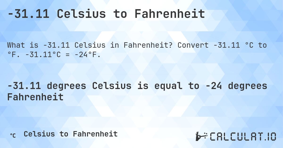 -31.11 Celsius to Fahrenheit. Convert -31.11 °C to °F. -31.11°C = -24°F.