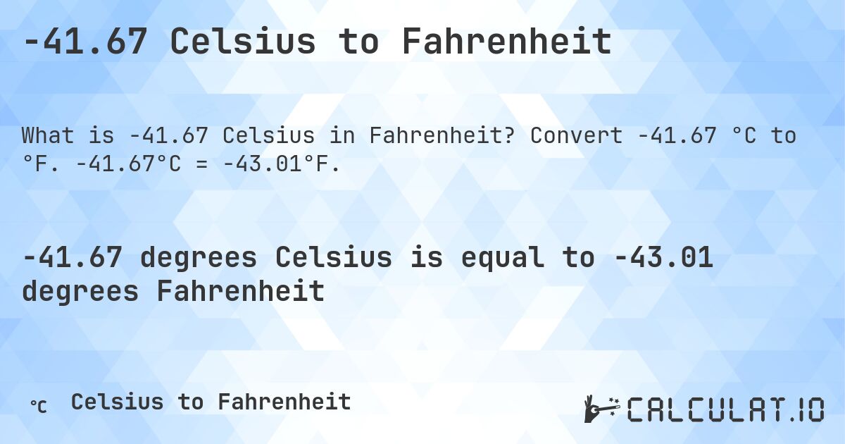 -41.67 Celsius to Fahrenheit. Convert -41.67 °C to °F. -41.67°C = -43.01°F.