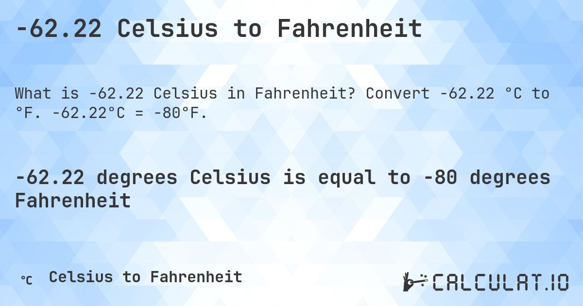 -62.22 Celsius to Fahrenheit. Convert -62.22 °C to °F. -62.22°C = -80°F.