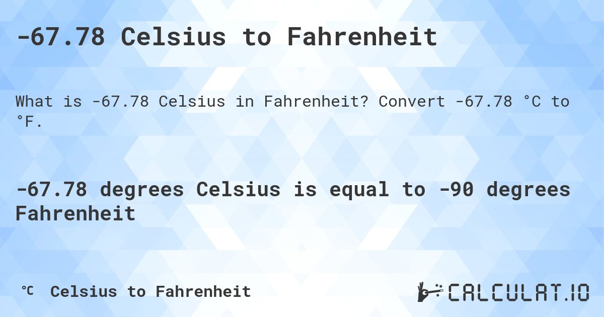 -67.78 Celsius to Fahrenheit. Convert -67.78 °C to °F.