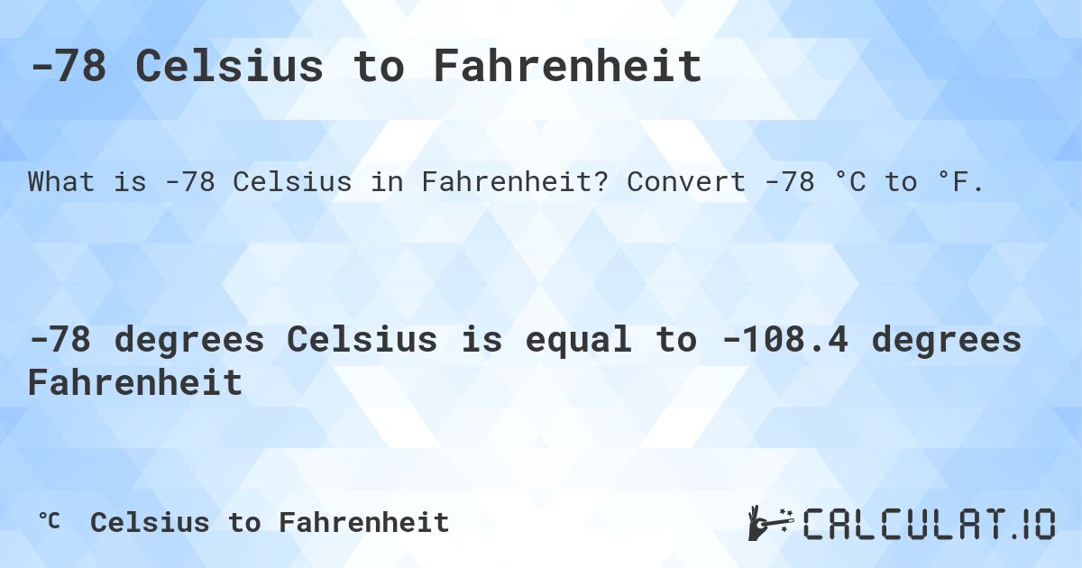 -78 Celsius to Fahrenheit. Convert -78 °C to °F.