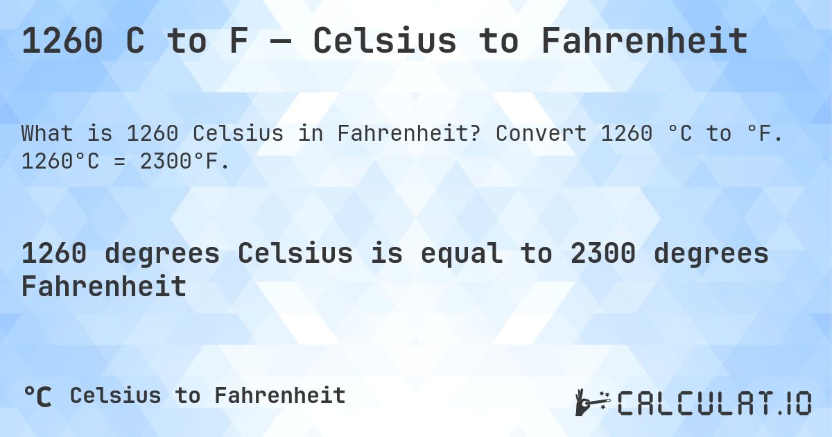 1260 C to F — Celsius to Fahrenheit. Convert 1260 °C to °F. 1260°C = 2300°F.