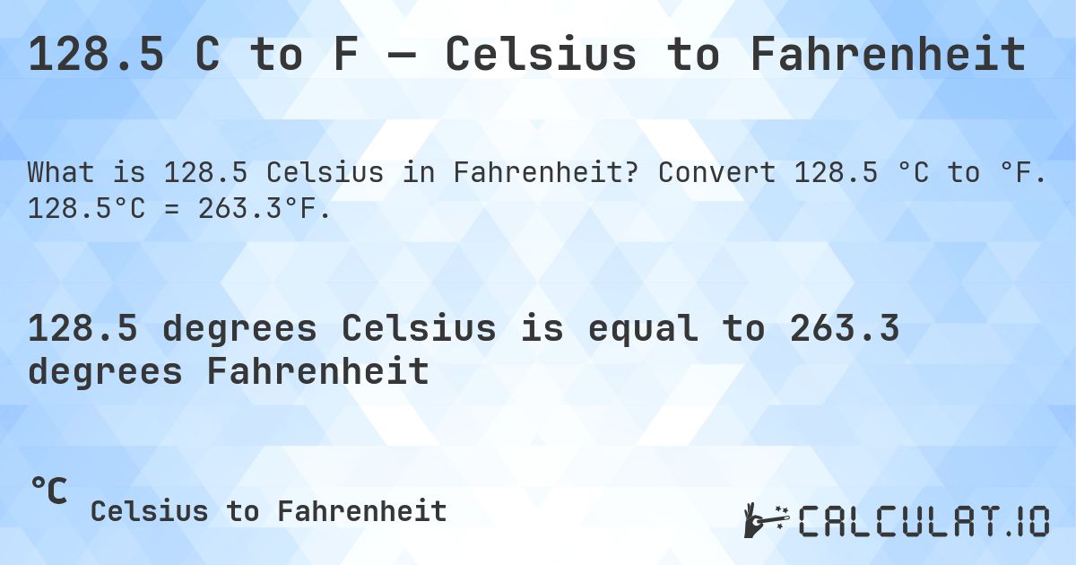 128.5 C to F — Celsius to Fahrenheit. Convert 128.5 °C to °F. 128.5°C = 263.3°F.