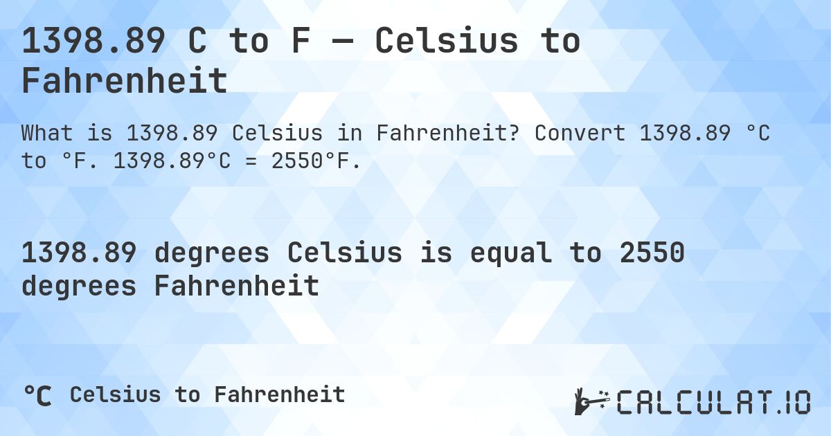 1398.89 C to F — Celsius to Fahrenheit. Convert 1398.89 °C to °F. 1398.89°C = 2550°F.