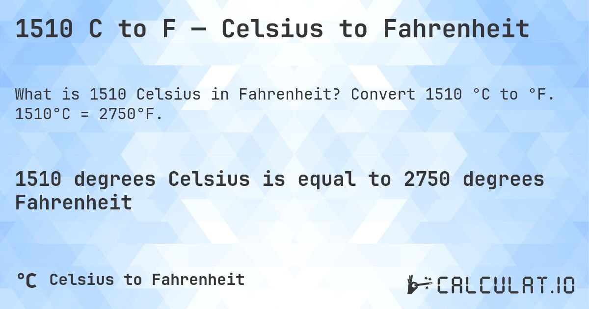 1510 C to F — Celsius to Fahrenheit. Convert 1510 °C to °F. 1510°C = 2750°F.