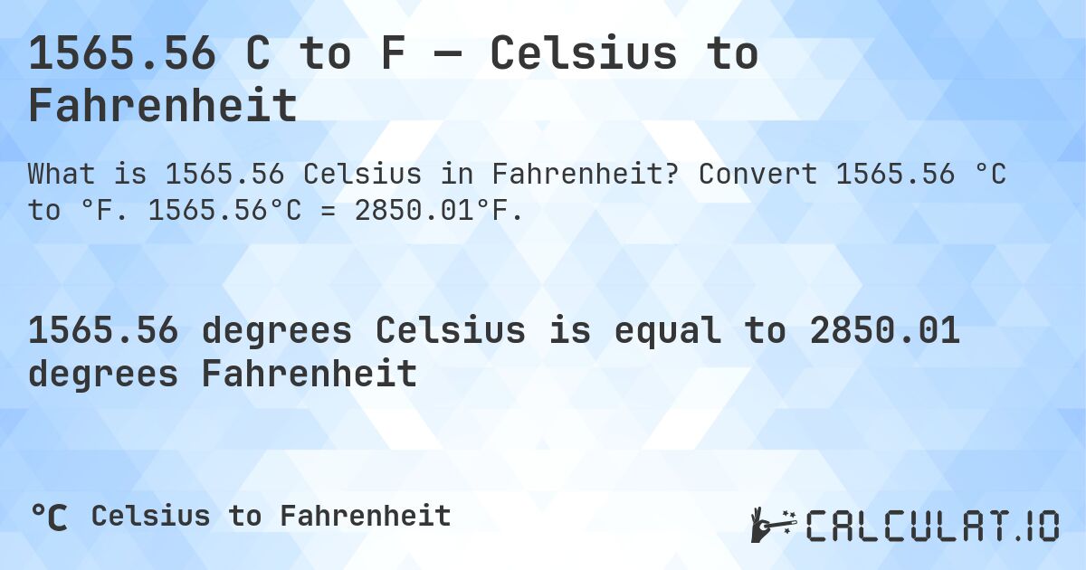 1565.56 C to F — Celsius to Fahrenheit. Convert 1565.56 °C to °F. 1565.56°C = 2850.01°F.