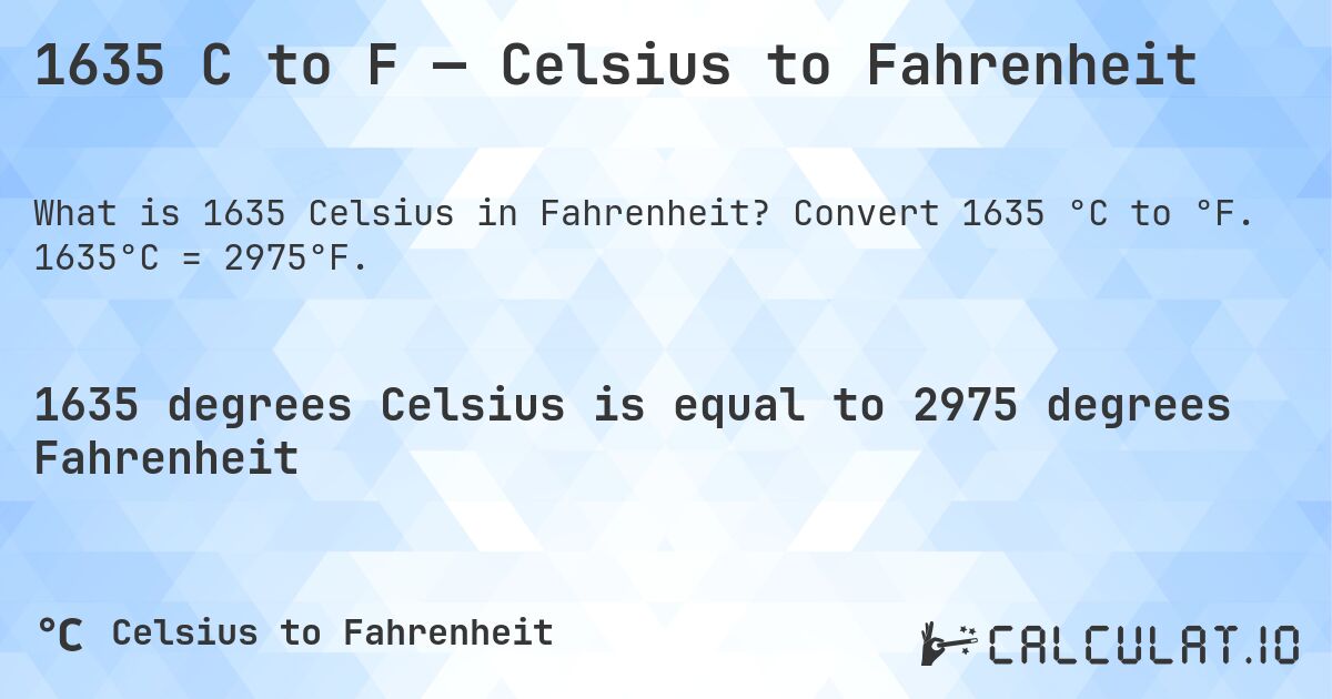 1635 C to F — Celsius to Fahrenheit. Convert 1635 °C to °F. 1635°C = 2975°F.