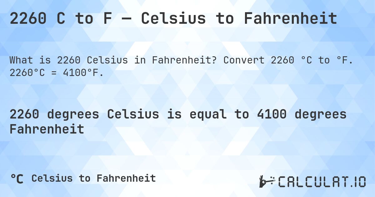 2260 C to F — Celsius to Fahrenheit. Convert 2260 °C to °F. 2260°C = 4100°F.