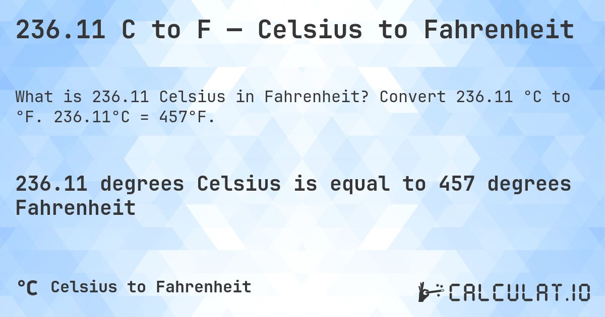 236.11 C to F — Celsius to Fahrenheit. Convert 236.11 °C to °F. 236.11°C = 457°F.