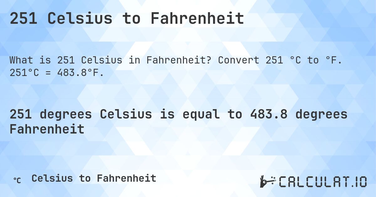 251 Celsius to Fahrenheit. Convert 251 °C to °F. 251°C = 483.8°F.