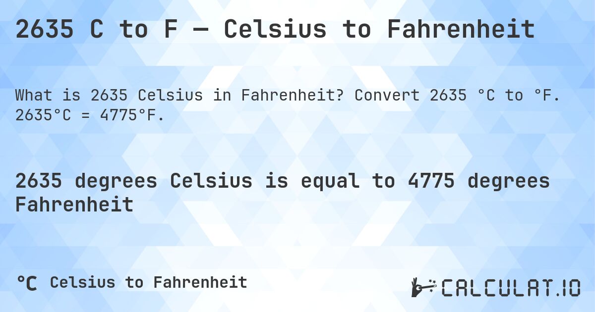 2635 C to F — Celsius to Fahrenheit. Convert 2635 °C to °F. 2635°C = 4775°F.