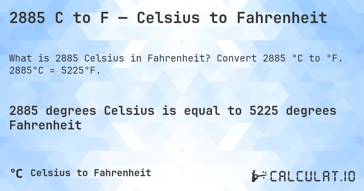 2885 C to F — Celsius to Fahrenheit. Convert 2885 °C to °F. 2885°C = 5225°F.