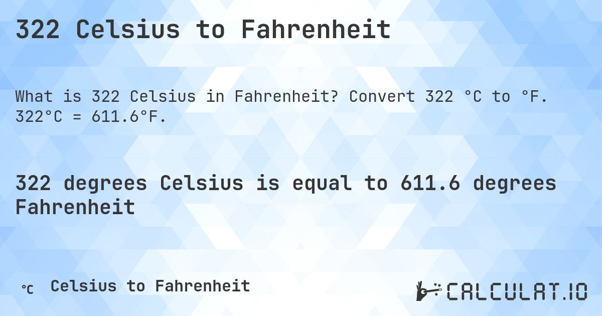 322 Celsius to Fahrenheit. Convert 322 °C to °F. 322°C = 611.6°F.