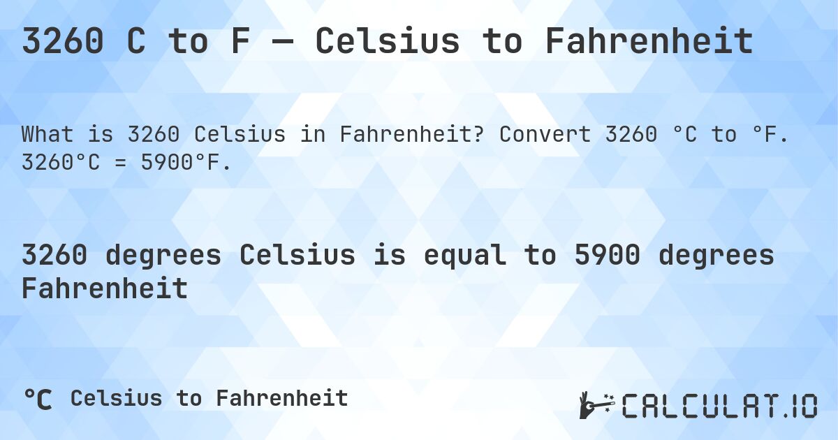 3260 C to F — Celsius to Fahrenheit. Convert 3260 °C to °F. 3260°C = 5900°F.