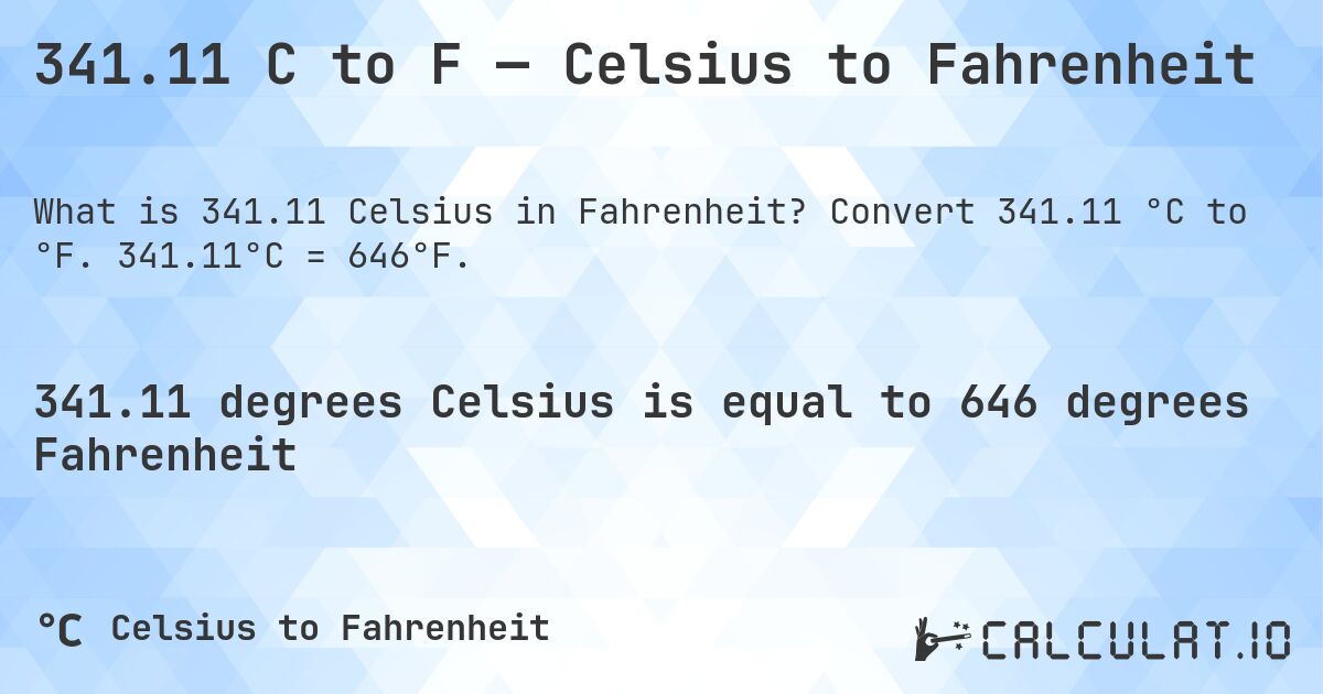 341.11 C to F — Celsius to Fahrenheit. Convert 341.11 °C to °F. 341.11°C = 646°F.