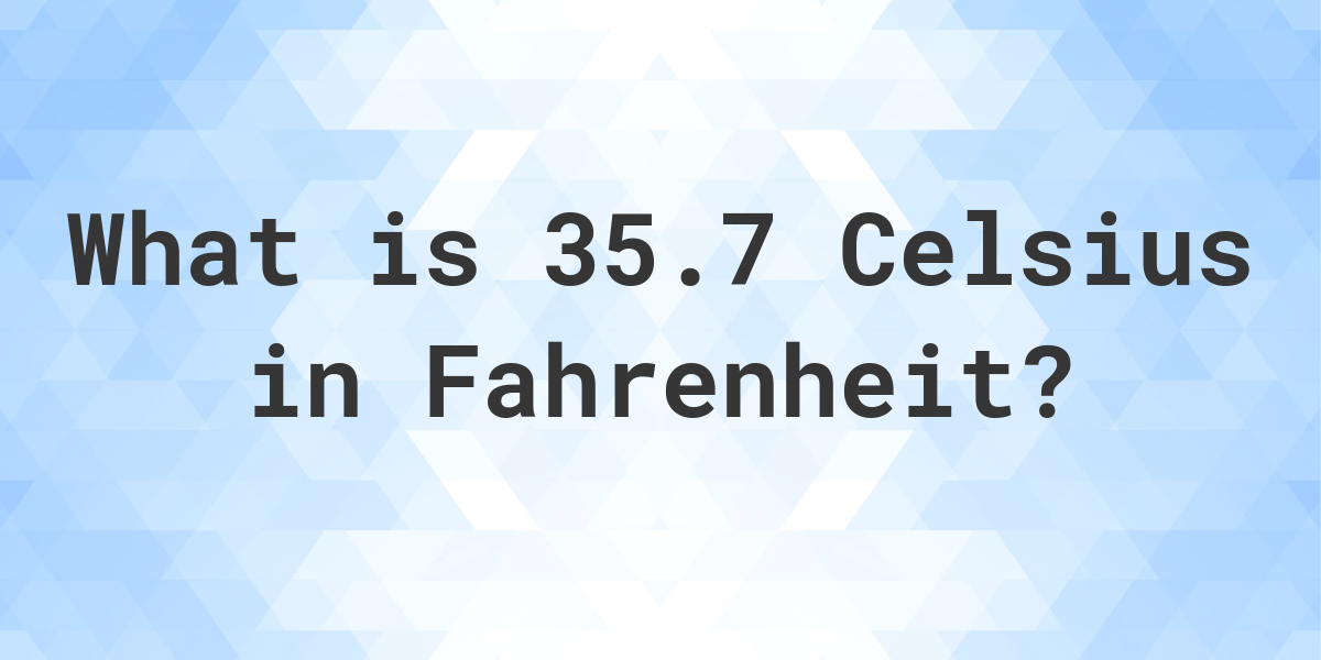 35.7 Celsius to Fahrenheit Calculatio
