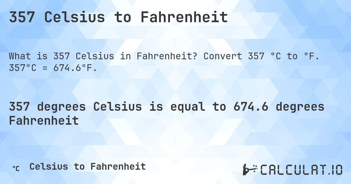 357 Celsius to Fahrenheit. Convert 357 °C to °F. 357°C = 674.6°F.