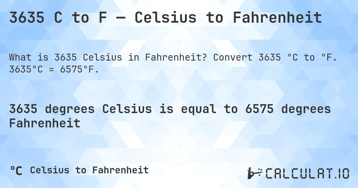 3635 C to F — Celsius to Fahrenheit. Convert 3635 °C to °F. 3635°C = 6575°F.