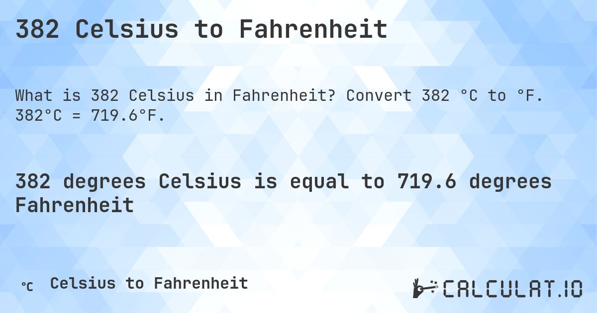 382 Celsius to Fahrenheit. Convert 382 °C to °F. 382°C = 719.6°F.