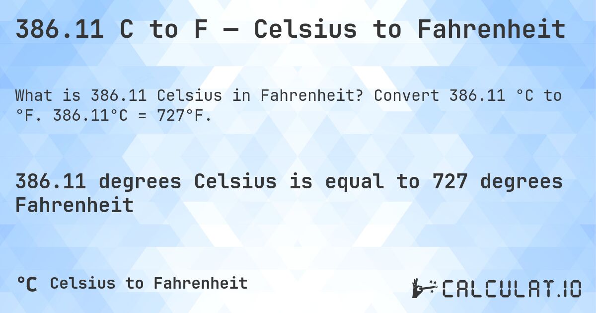 386.11 C to F — Celsius to Fahrenheit. Convert 386.11 °C to °F. 386.11°C = 727°F.
