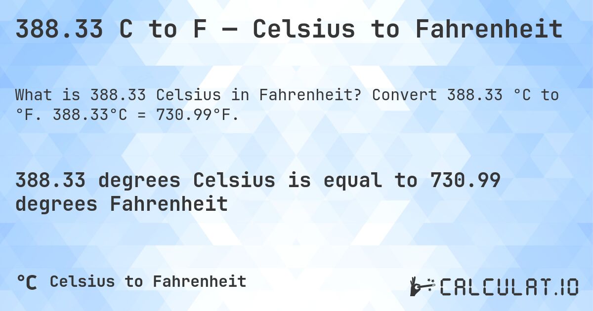 388.33 C to F — Celsius to Fahrenheit. Convert 388.33 °C to °F. 388.33°C = 730.99°F.