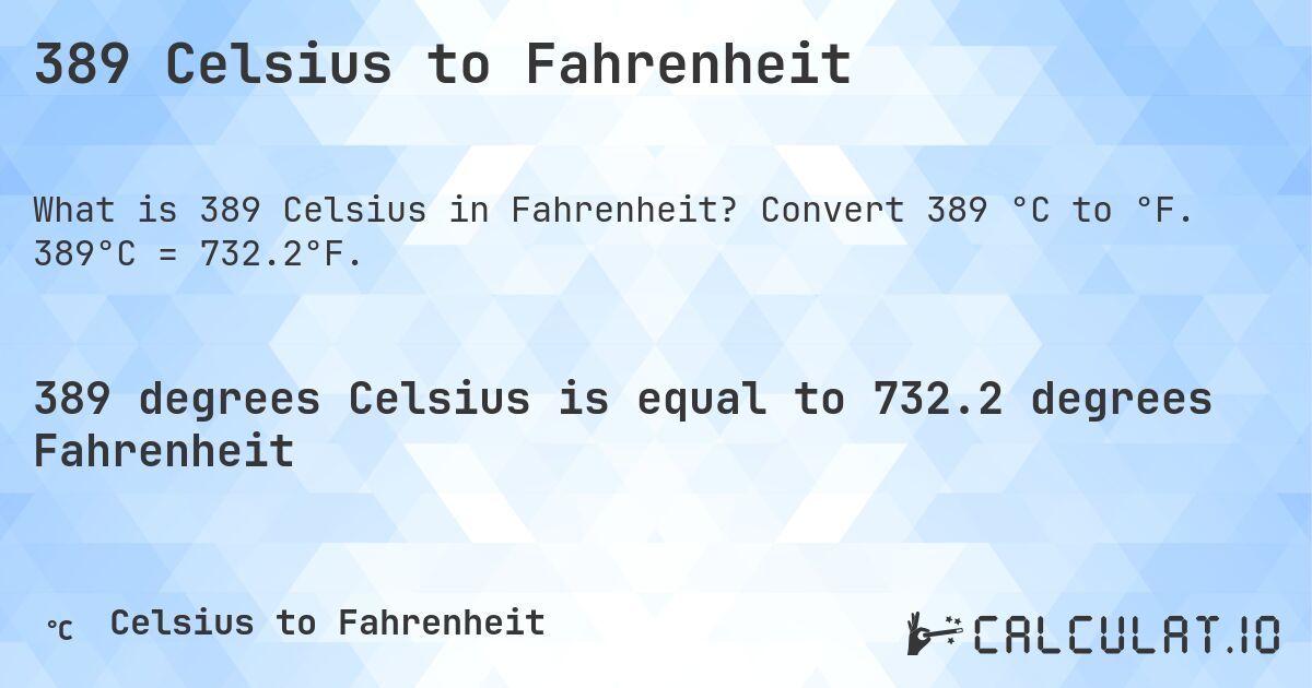 389 Celsius to Fahrenheit. Convert 389 °C to °F. 389°C = 732.2°F.