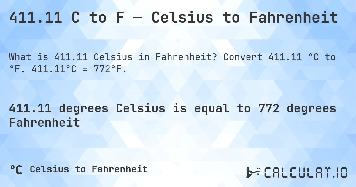 411.11 C to F — Celsius to Fahrenheit. Convert 411.11 °C to °F. 411.11°C = 772°F.