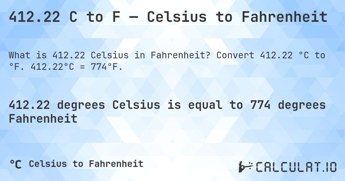 412.22 C to F — Celsius to Fahrenheit. Convert 412.22 °C to °F. 412.22°C = 774°F.