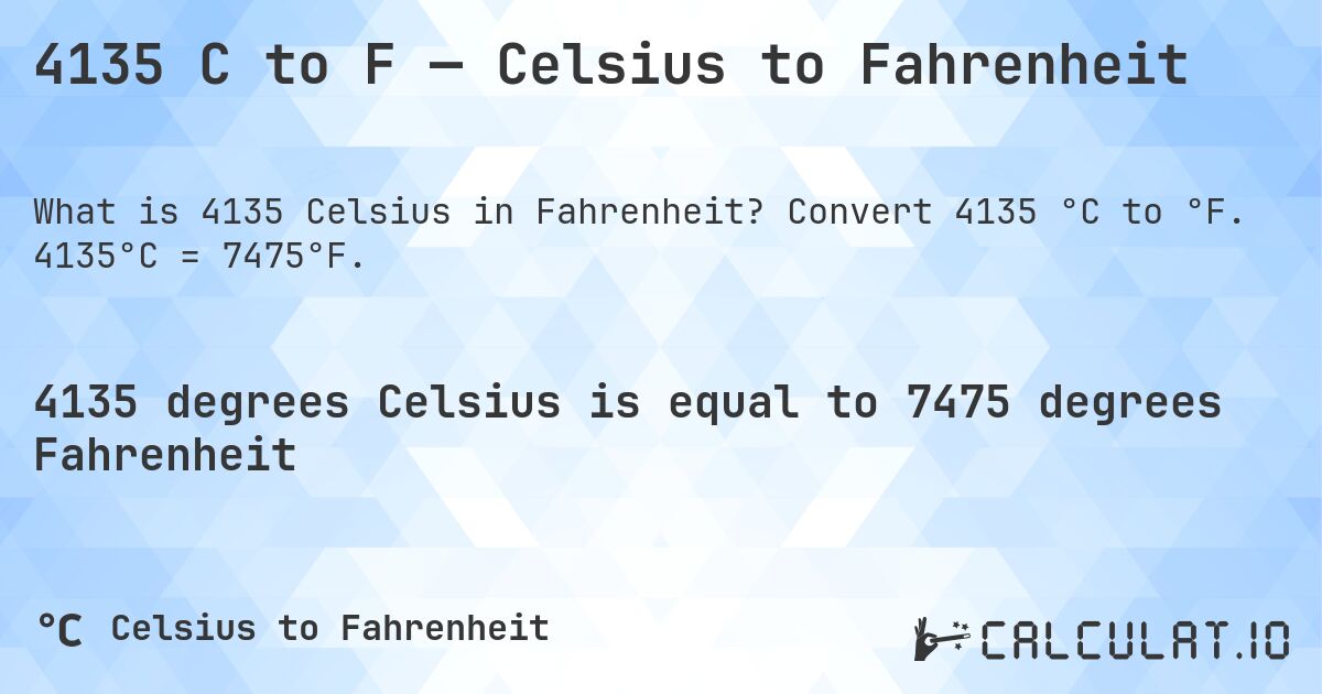 4135 C to F — Celsius to Fahrenheit. Convert 4135 °C to °F. 4135°C = 7475°F.