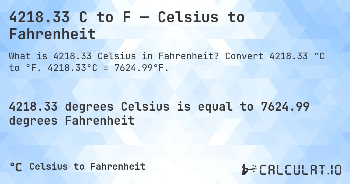 4218.33 C to F — Celsius to Fahrenheit. Convert 4218.33 °C to °F. 4218.33°C = 7624.99°F.