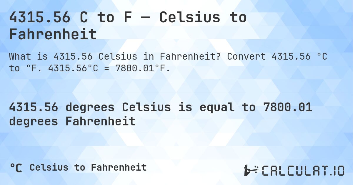 4315.56 C to F — Celsius to Fahrenheit. Convert 4315.56 °C to °F. 4315.56°C = 7800.01°F.