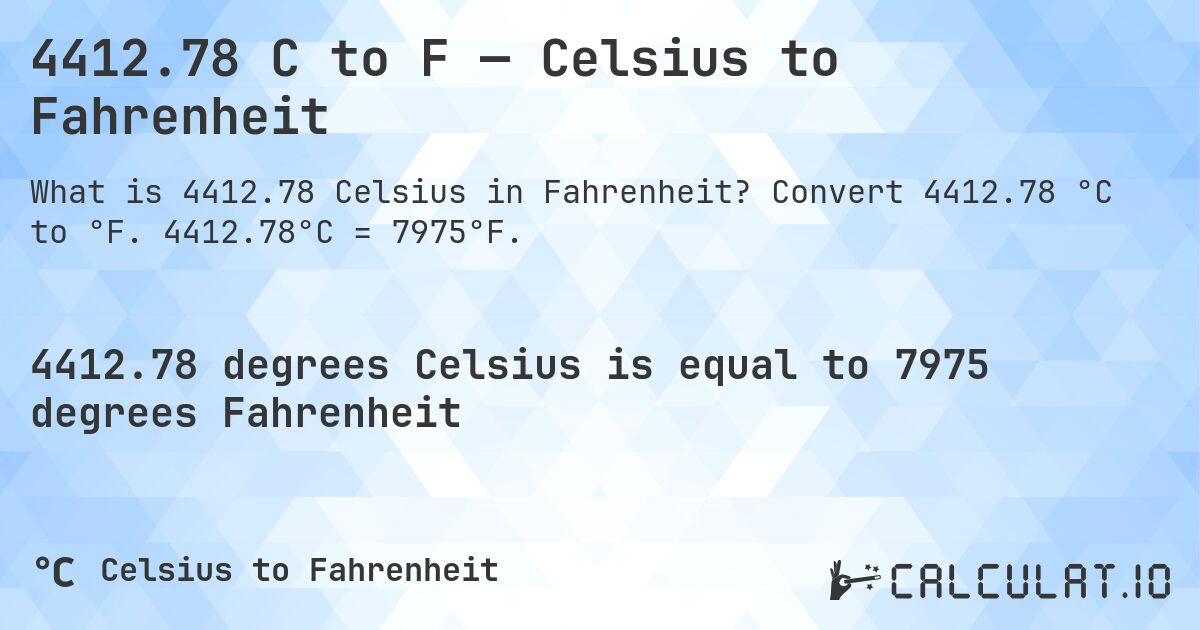 4412.78 C to F — Celsius to Fahrenheit. Convert 4412.78 °C to °F. 4412.78°C = 7975°F.