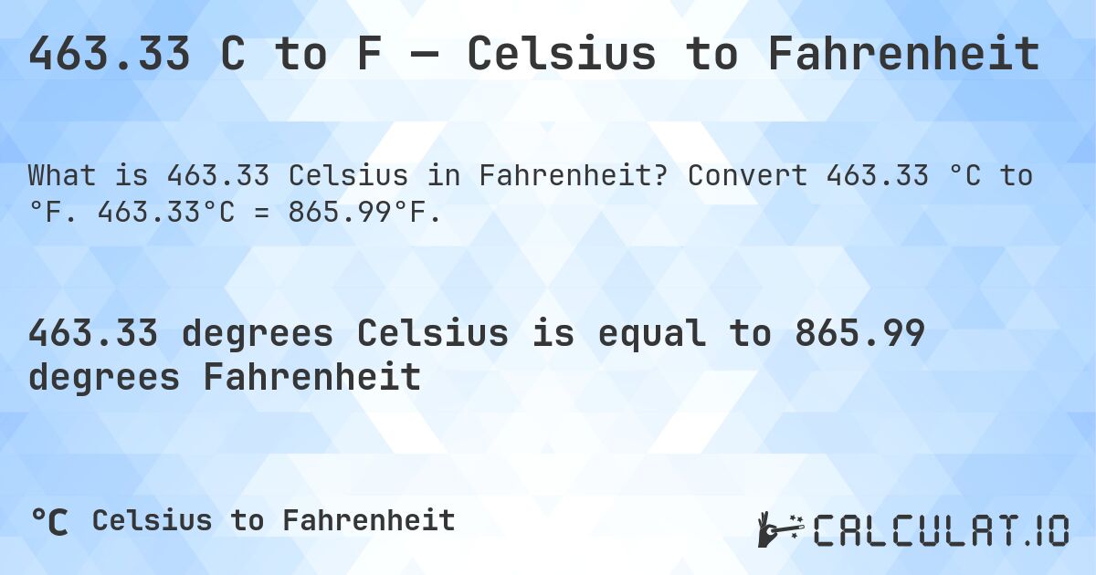 463.33 C to F — Celsius to Fahrenheit. Convert 463.33 °C to °F. 463.33°C = 865.99°F.