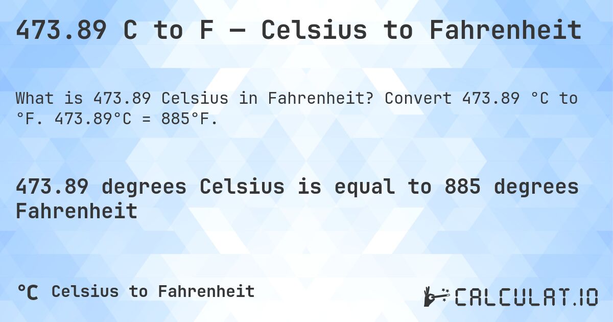 473.89 C to F — Celsius to Fahrenheit. Convert 473.89 °C to °F. 473.89°C = 885°F.