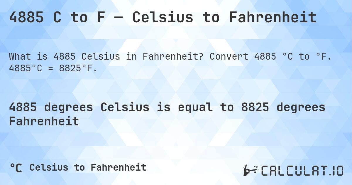 4885 C to F — Celsius to Fahrenheit. Convert 4885 °C to °F. 4885°C = 8825°F.