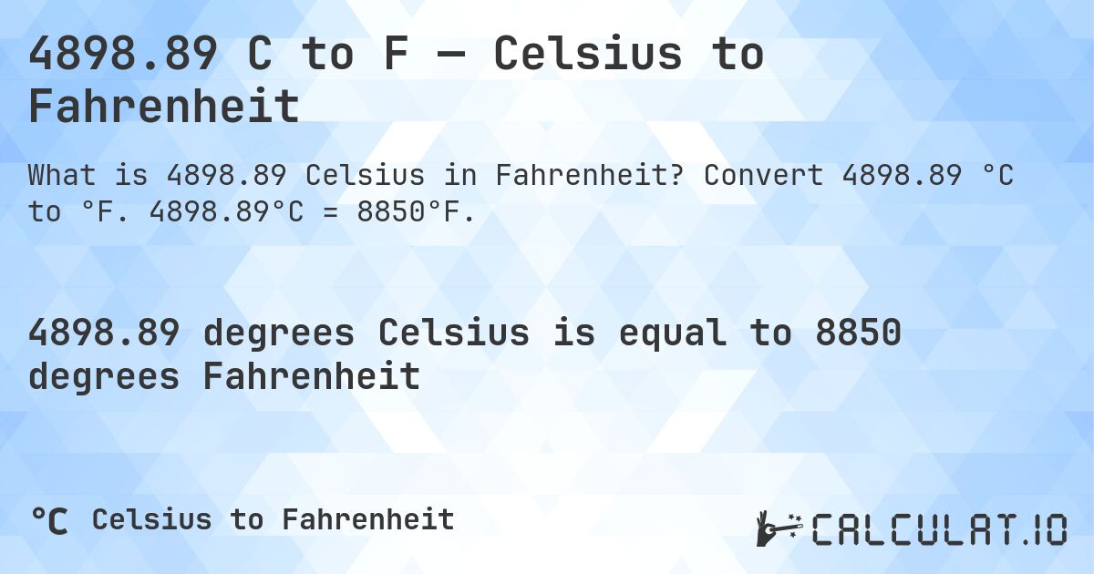 4898.89 C to F — Celsius to Fahrenheit. Convert 4898.89 °C to °F. 4898.89°C = 8850°F.