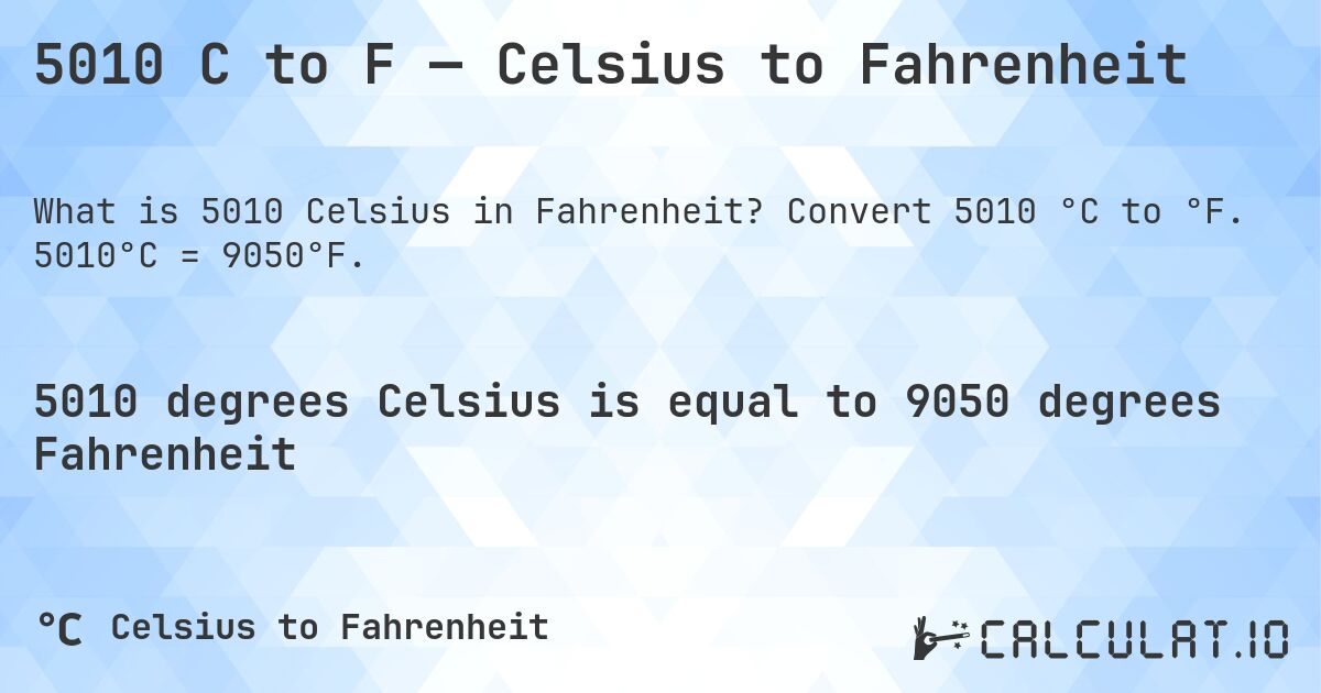 5010 C to F — Celsius to Fahrenheit. Convert 5010 °C to °F. 5010°C = 9050°F.