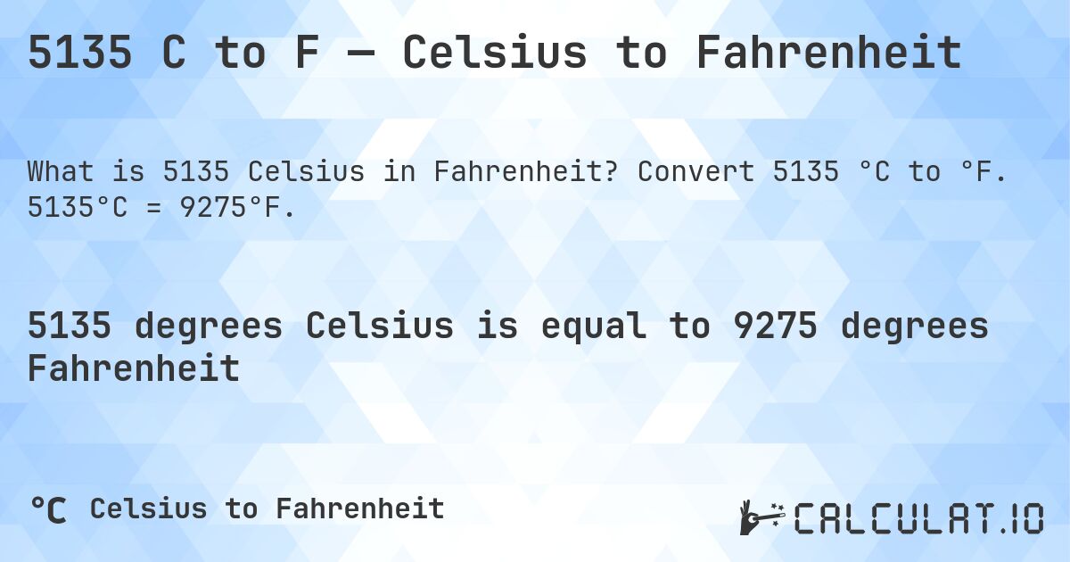 5135 C to F — Celsius to Fahrenheit. Convert 5135 °C to °F. 5135°C = 9275°F.