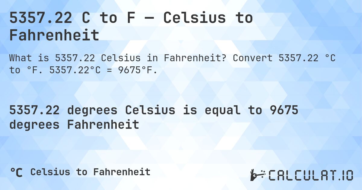 5357.22 C to F — Celsius to Fahrenheit. Convert 5357.22 °C to °F. 5357.22°C = 9675°F.