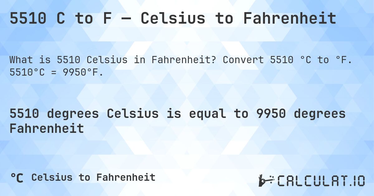 5510 C to F — Celsius to Fahrenheit. Convert 5510 °C to °F. 5510°C = 9950°F.