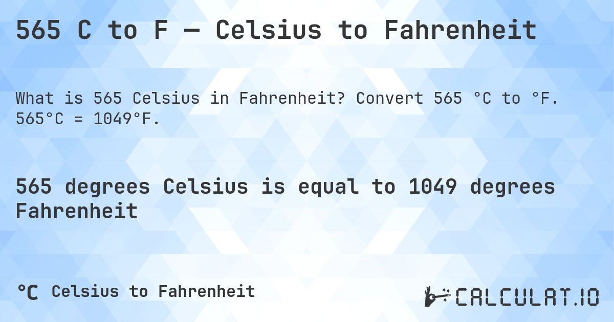 565 C to F — Celsius to Fahrenheit. Convert 565 °C to °F. 565°C = 1049°F.