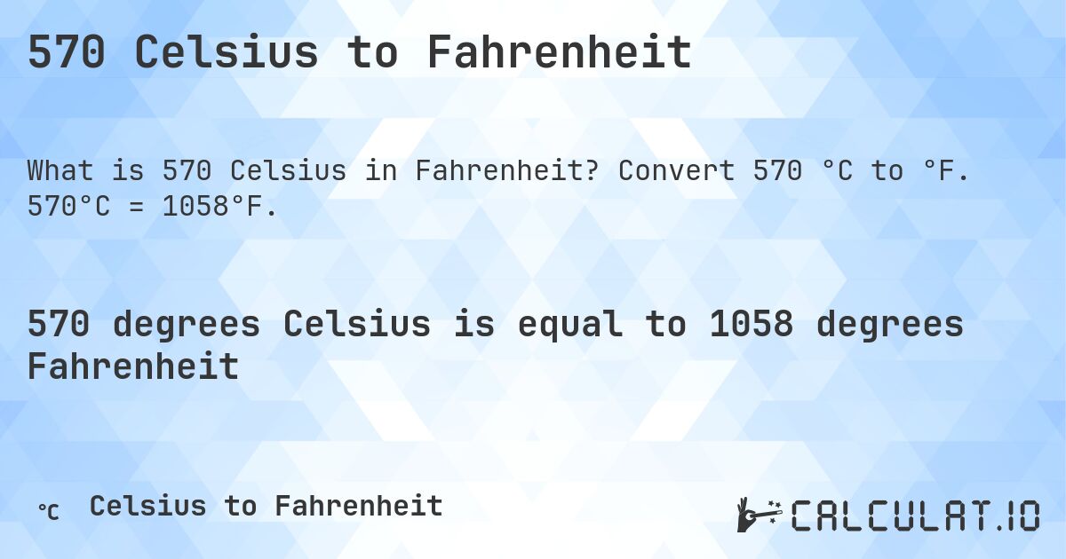 570 Celsius to Fahrenheit. Convert 570 °C to °F. 570°C = 1058°F.