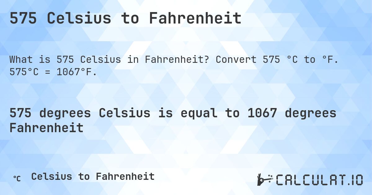 575 Celsius to Fahrenheit. Convert 575 °C to °F. 575°C = 1067°F.