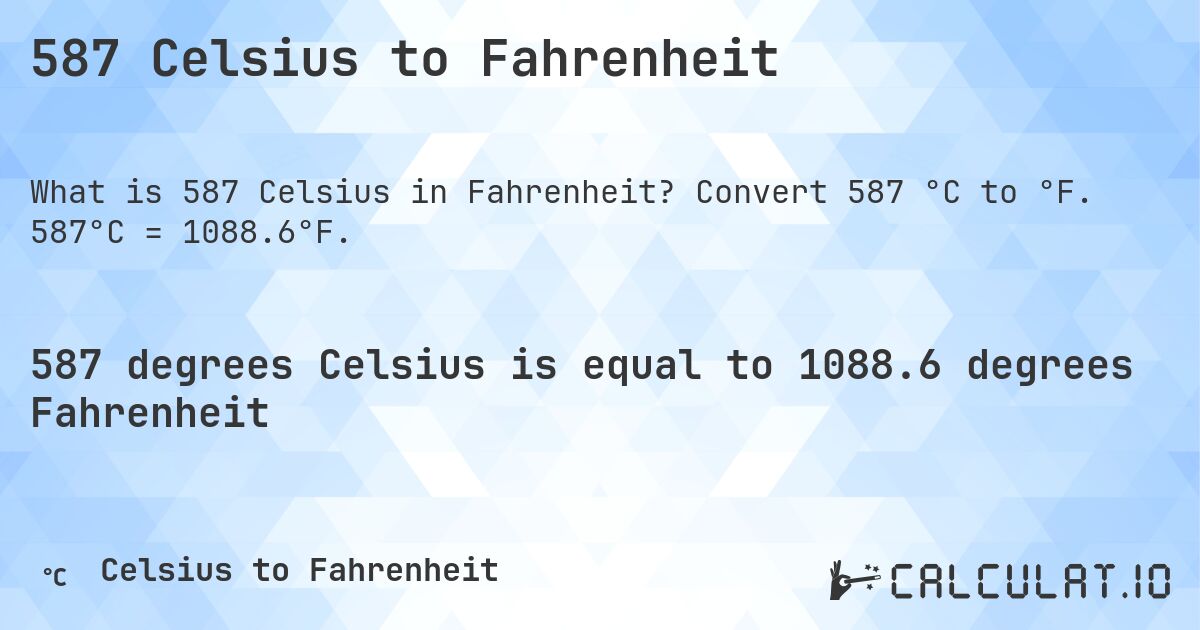 587 Celsius to Fahrenheit. Convert 587 °C to °F. 587°C = 1088.6°F.