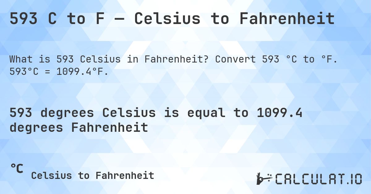593 C to F — Celsius to Fahrenheit. Convert 593 °C to °F. 593°C = 1099.4°F.
