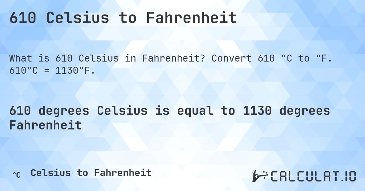 610 Celsius to Fahrenheit. Convert 610 °C to °F. 610°C = 1130°F.