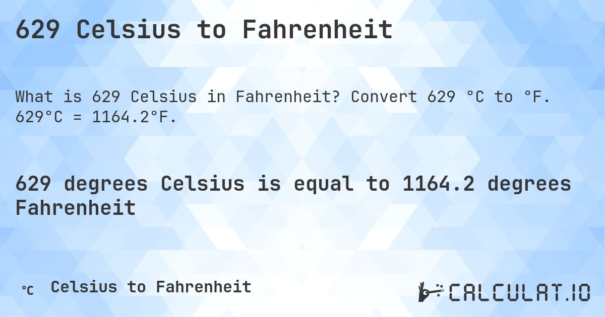 629 Celsius to Fahrenheit. Convert 629 °C to °F. 629°C = 1164.2°F.