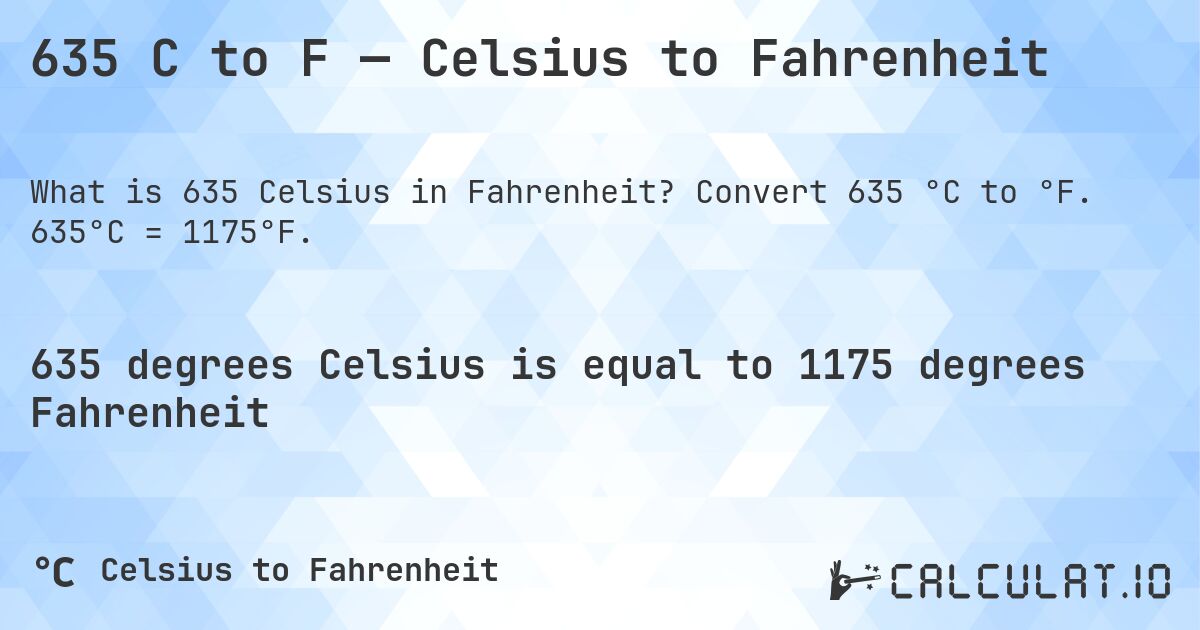 635 C to F — Celsius to Fahrenheit. Convert 635 °C to °F. 635°C = 1175°F.