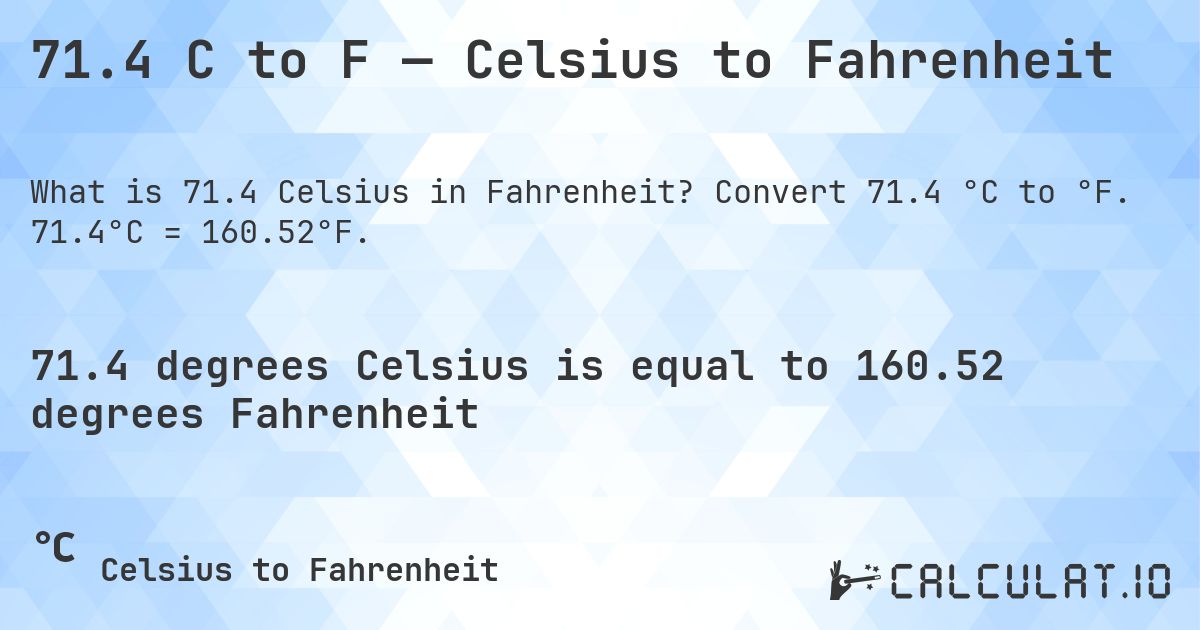 71.4 C to F — Celsius to Fahrenheit. Convert 71.4 °C to °F. 71.4°C = 160.52°F.