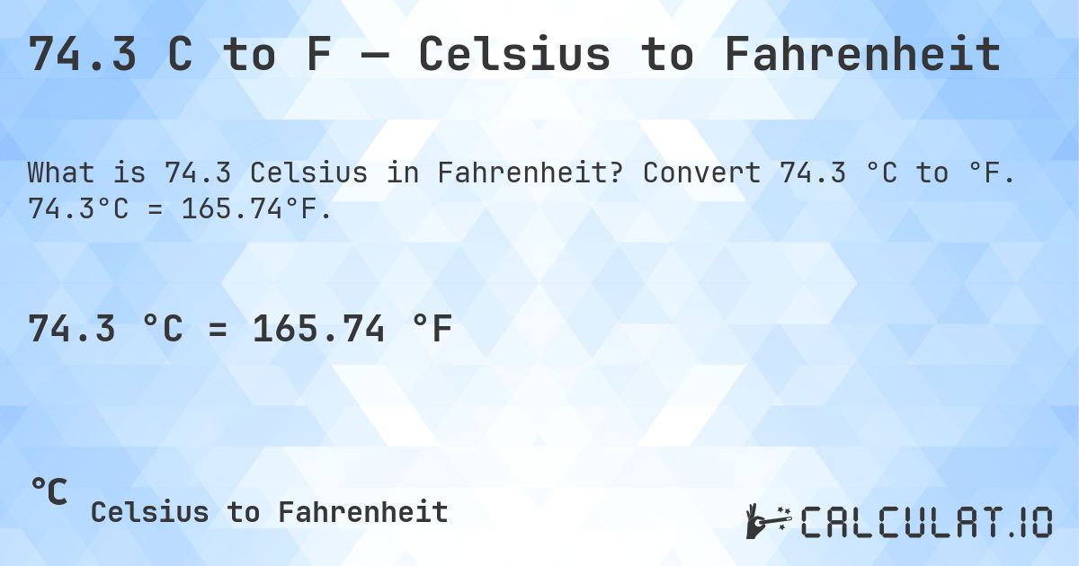 74.3 C to F — Celsius to Fahrenheit. Convert 74.3 °C to °F. 74.3°C = 165.74°F.